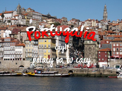 Portugalia - co warto zwiedzić? Polacy są tu cacy!